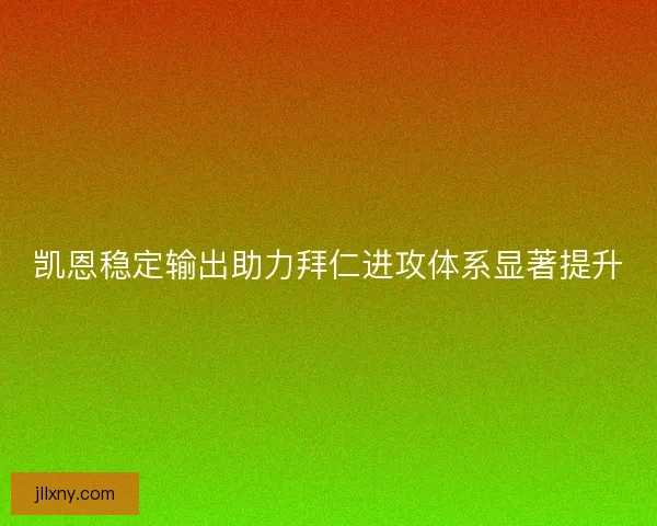 凯恩稳定输出助力拜仁进攻体系显著提升