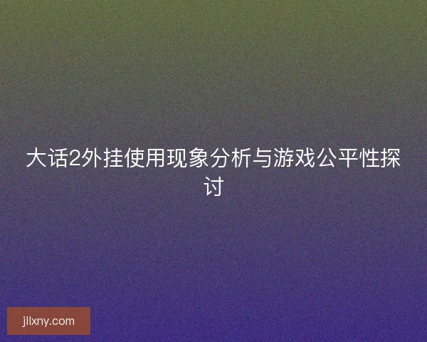 大话2外挂使用现象分析与游戏公平性探讨